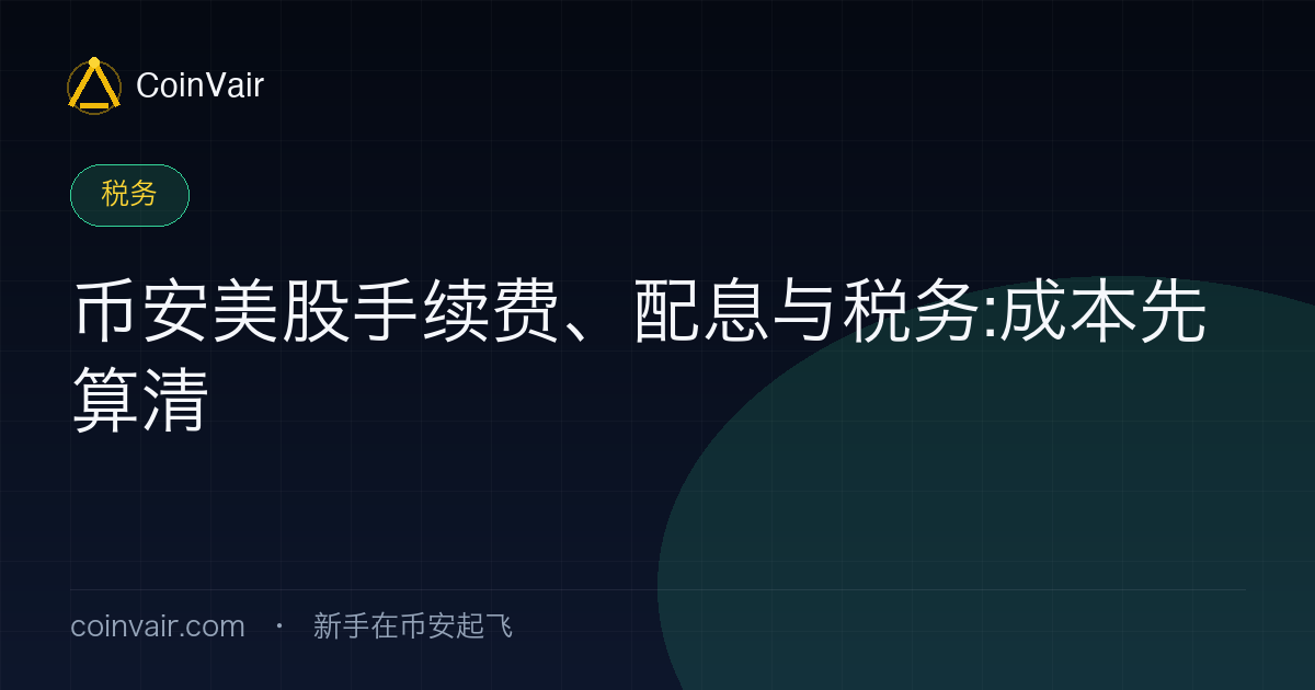 币安美股代币化股票成本构成示意:交易手续费、点差、配息处理与税务申报要点