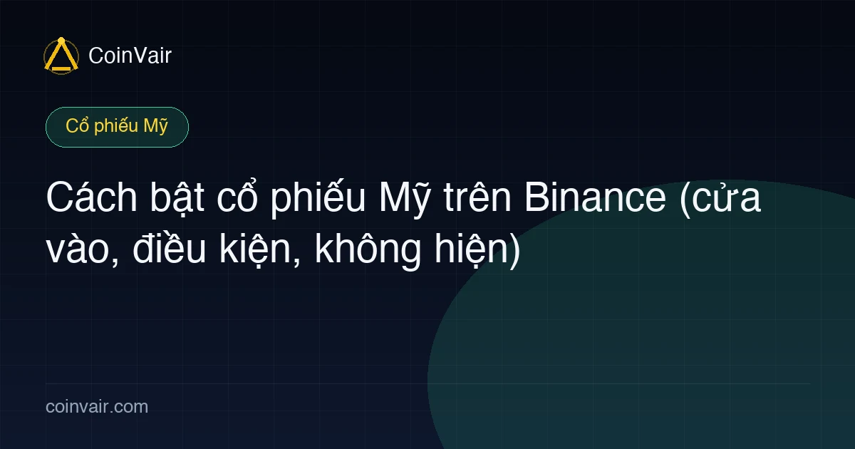 Cách bật cổ phiếu Mỹ trên Binance (cửa vào, điều kiện, không hiện)